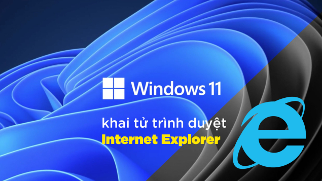 Windows 11 khai tử Internet Explorer và nhiều ứng dụng khác từng có trên Windows 10